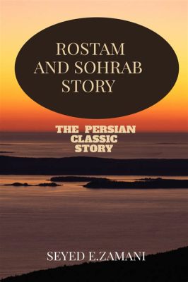  The Rostam and Sohrab Story! A Timeless Tale of Identity, Duty, and Unintended Tragedy